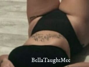 BellaTaughtMee